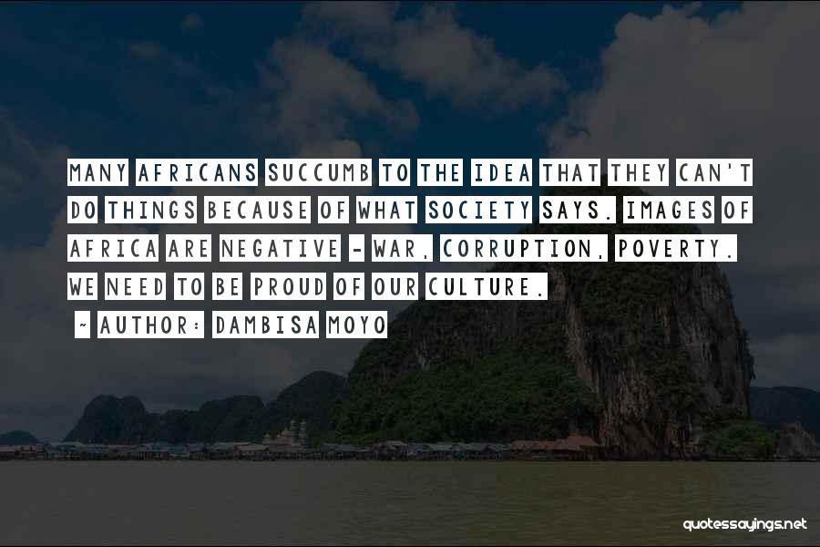 Dambisa Moyo Quotes: Many Africans Succumb To The Idea That They Can't Do Things Because Of What Society Says. Images Of Africa Are