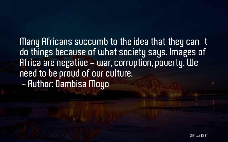 Dambisa Moyo Quotes: Many Africans Succumb To The Idea That They Can't Do Things Because Of What Society Says. Images Of Africa Are