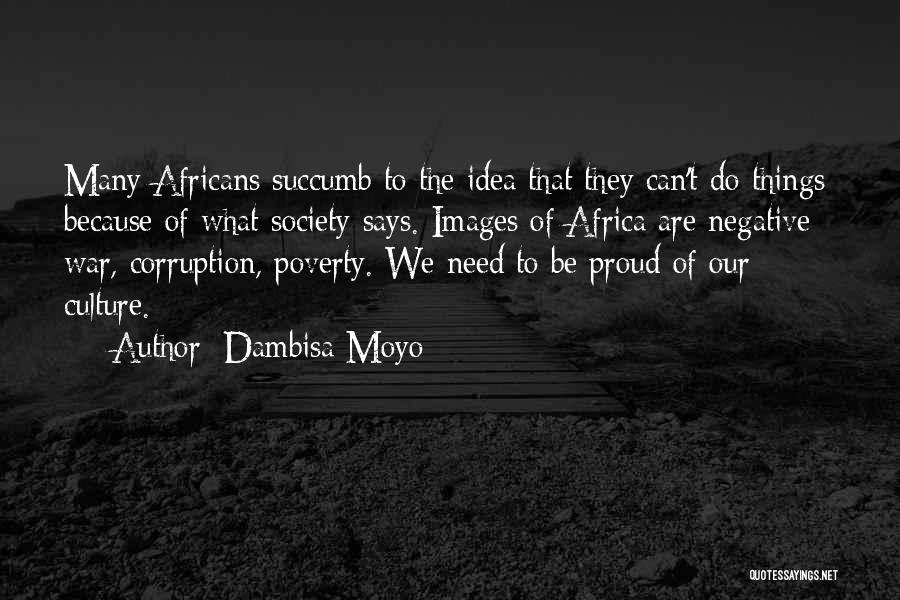 Dambisa Moyo Quotes: Many Africans Succumb To The Idea That They Can't Do Things Because Of What Society Says. Images Of Africa Are