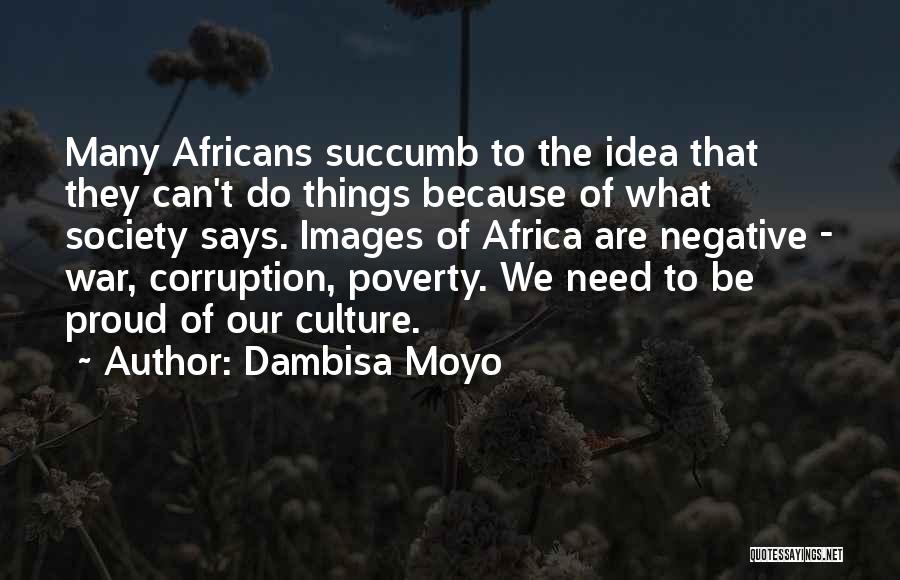 Dambisa Moyo Quotes: Many Africans Succumb To The Idea That They Can't Do Things Because Of What Society Says. Images Of Africa Are