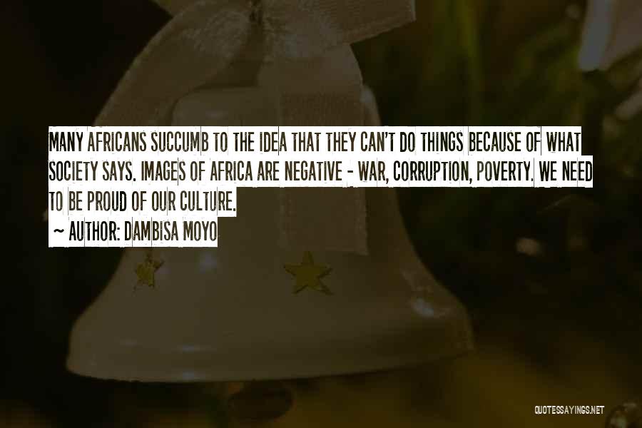 Dambisa Moyo Quotes: Many Africans Succumb To The Idea That They Can't Do Things Because Of What Society Says. Images Of Africa Are