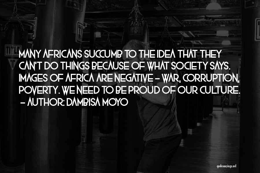 Dambisa Moyo Quotes: Many Africans Succumb To The Idea That They Can't Do Things Because Of What Society Says. Images Of Africa Are