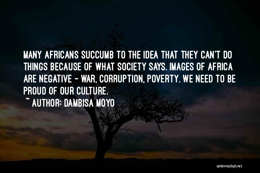 Dambisa Moyo Quotes: Many Africans Succumb To The Idea That They Can't Do Things Because Of What Society Says. Images Of Africa Are