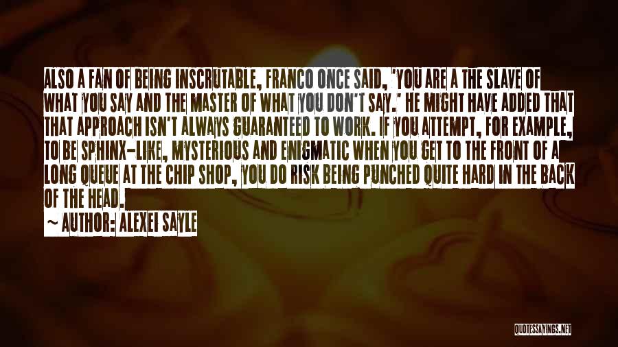 Alexei Sayle Quotes: Also A Fan Of Being Inscrutable, Franco Once Said, 'you Are A The Slave Of What You Say And The