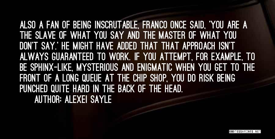 Alexei Sayle Quotes: Also A Fan Of Being Inscrutable, Franco Once Said, 'you Are A The Slave Of What You Say And The