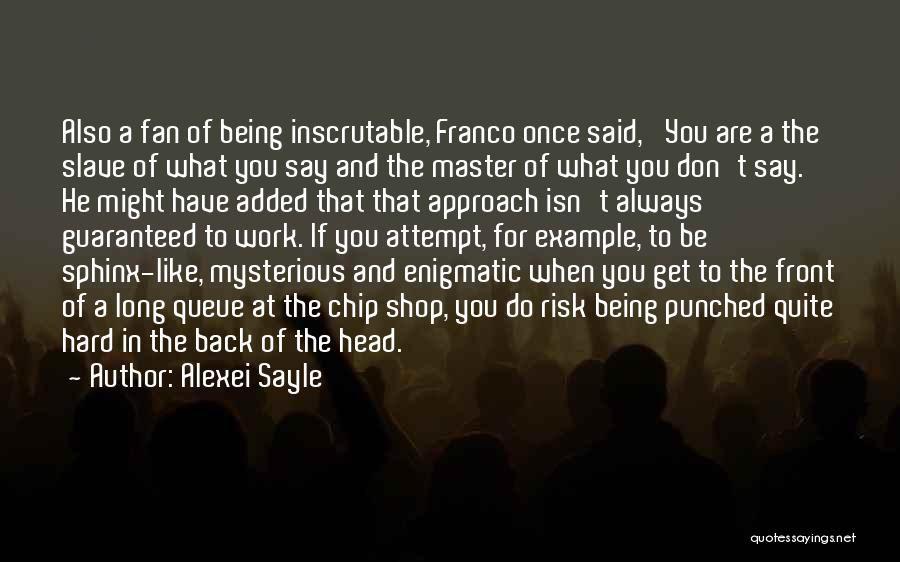 Alexei Sayle Quotes: Also A Fan Of Being Inscrutable, Franco Once Said, 'you Are A The Slave Of What You Say And The