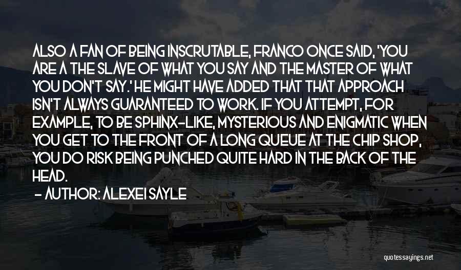 Alexei Sayle Quotes: Also A Fan Of Being Inscrutable, Franco Once Said, 'you Are A The Slave Of What You Say And The