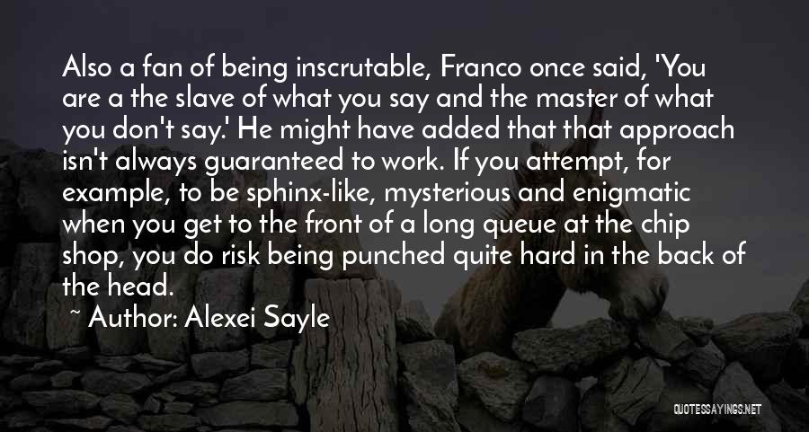 Alexei Sayle Quotes: Also A Fan Of Being Inscrutable, Franco Once Said, 'you Are A The Slave Of What You Say And The