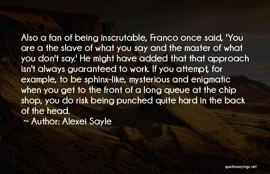 Alexei Sayle Quotes: Also A Fan Of Being Inscrutable, Franco Once Said, 'you Are A The Slave Of What You Say And The