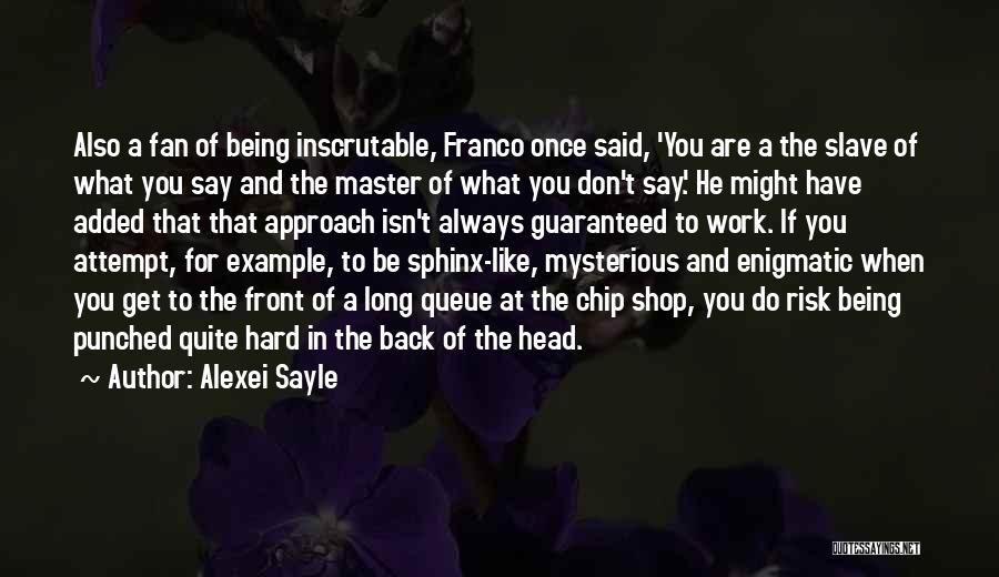 Alexei Sayle Quotes: Also A Fan Of Being Inscrutable, Franco Once Said, 'you Are A The Slave Of What You Say And The