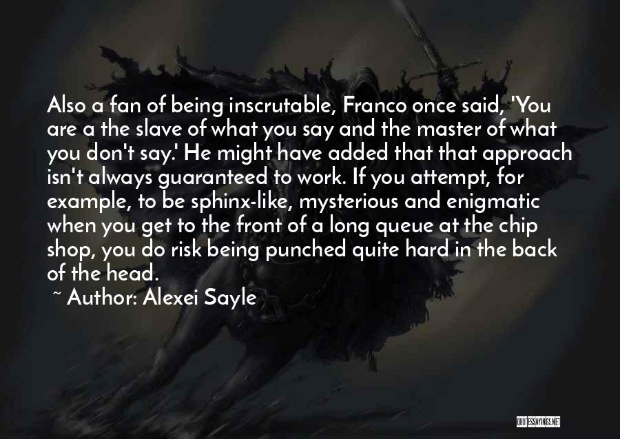 Alexei Sayle Quotes: Also A Fan Of Being Inscrutable, Franco Once Said, 'you Are A The Slave Of What You Say And The