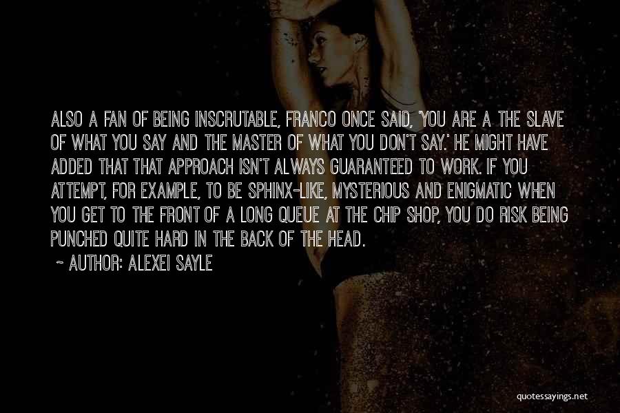 Alexei Sayle Quotes: Also A Fan Of Being Inscrutable, Franco Once Said, 'you Are A The Slave Of What You Say And The