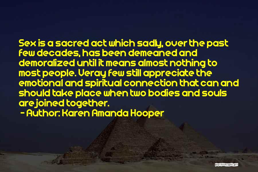 Karen Amanda Hooper Quotes: Sex Is A Sacred Act Which Sadly, Over The Past Few Decades, Has Been Demeaned And Demoralized Until It Means