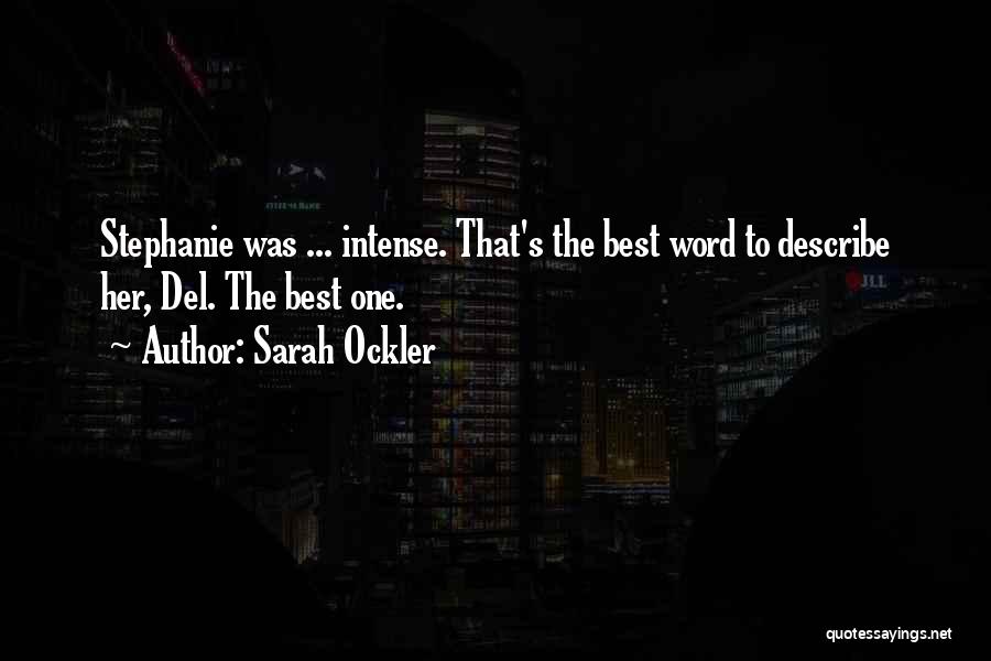 Sarah Ockler Quotes: Stephanie Was ... Intense. That's The Best Word To Describe Her, Del. The Best One.