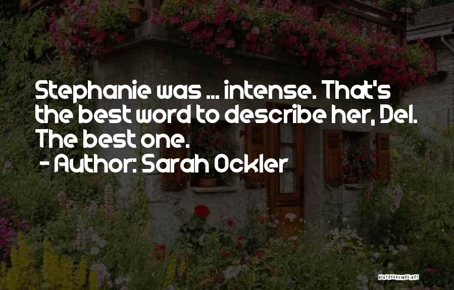 Sarah Ockler Quotes: Stephanie Was ... Intense. That's The Best Word To Describe Her, Del. The Best One.