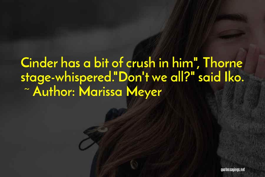 Marissa Meyer Quotes: Cinder Has A Bit Of Crush In Him, Thorne Stage-whispered.don't We All? Said Iko.