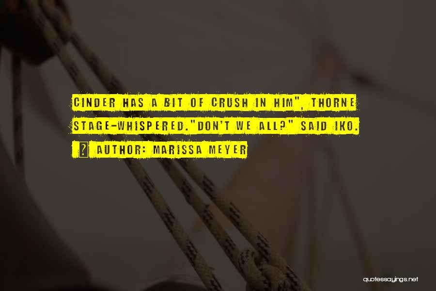 Marissa Meyer Quotes: Cinder Has A Bit Of Crush In Him, Thorne Stage-whispered.don't We All? Said Iko.
