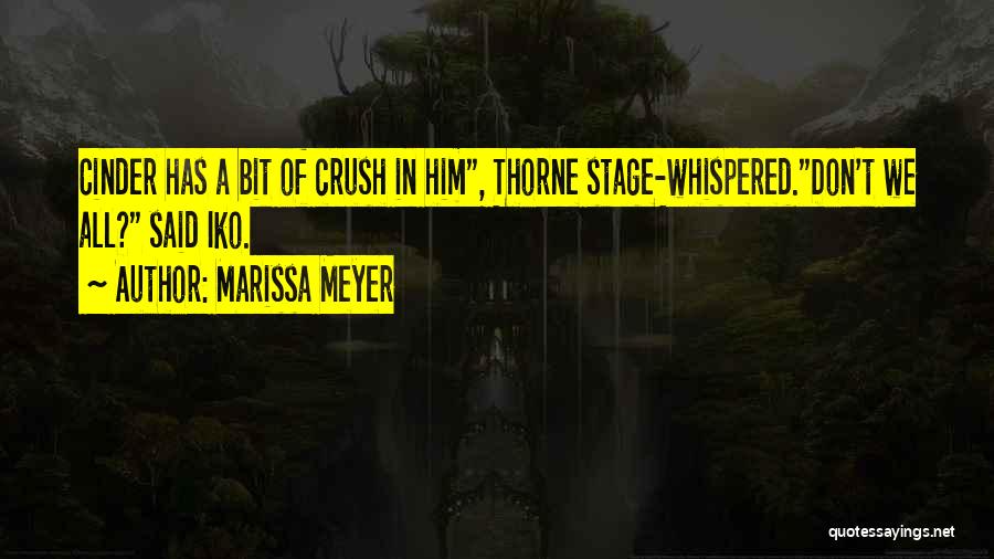 Marissa Meyer Quotes: Cinder Has A Bit Of Crush In Him, Thorne Stage-whispered.don't We All? Said Iko.
