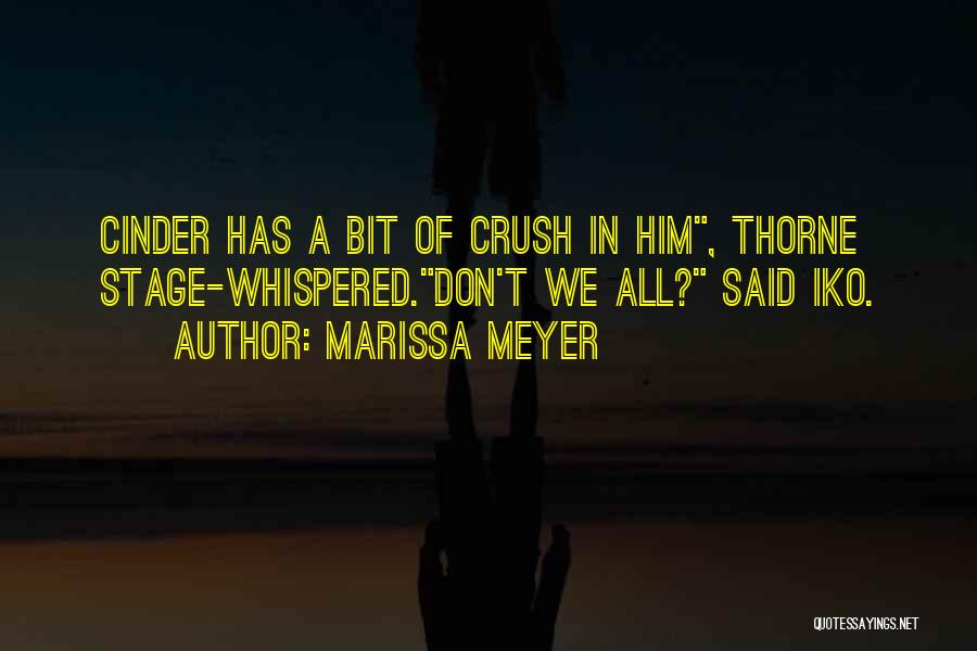 Marissa Meyer Quotes: Cinder Has A Bit Of Crush In Him, Thorne Stage-whispered.don't We All? Said Iko.