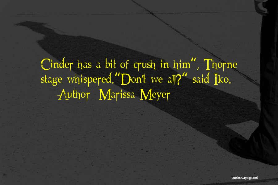Marissa Meyer Quotes: Cinder Has A Bit Of Crush In Him, Thorne Stage-whispered.don't We All? Said Iko.