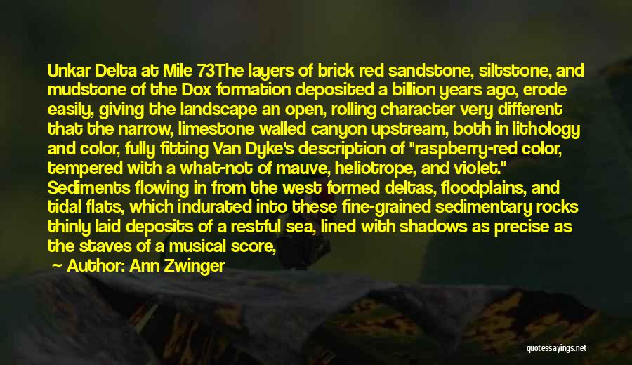 Ann Zwinger Quotes: Unkar Delta At Mile 73the Layers Of Brick Red Sandstone, Siltstone, And Mudstone Of The Dox Formation Deposited A Billion