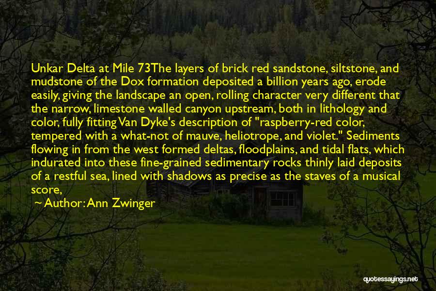 Ann Zwinger Quotes: Unkar Delta At Mile 73the Layers Of Brick Red Sandstone, Siltstone, And Mudstone Of The Dox Formation Deposited A Billion