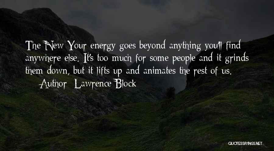 Lawrence Block Quotes: The New Your Energy Goes Beyond Anything You'll Find Anywhere Else. It's Too Much For Some People And It Grinds