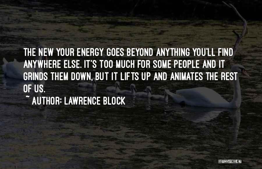 Lawrence Block Quotes: The New Your Energy Goes Beyond Anything You'll Find Anywhere Else. It's Too Much For Some People And It Grinds