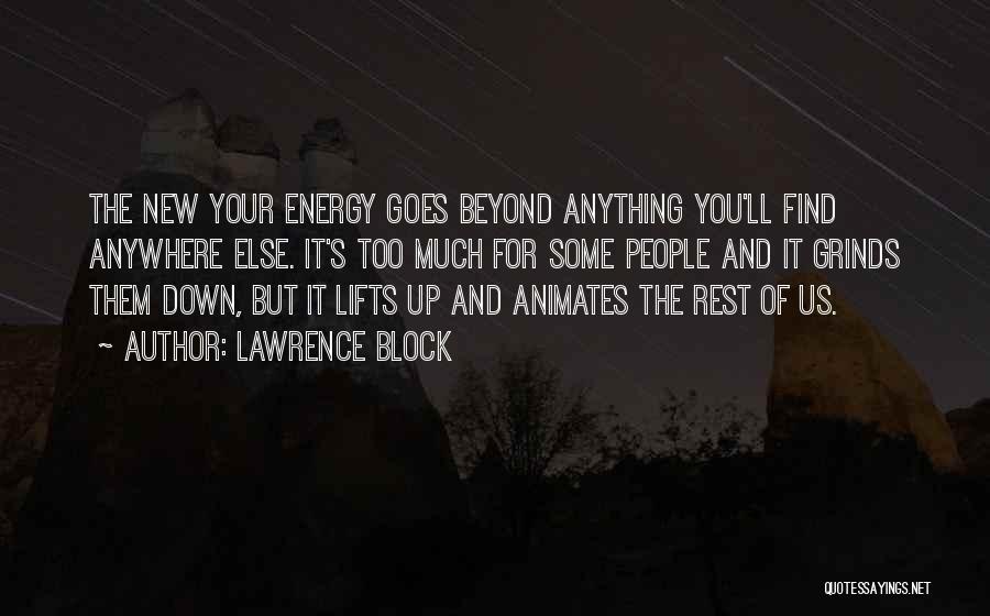 Lawrence Block Quotes: The New Your Energy Goes Beyond Anything You'll Find Anywhere Else. It's Too Much For Some People And It Grinds