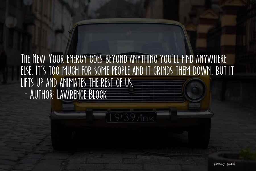 Lawrence Block Quotes: The New Your Energy Goes Beyond Anything You'll Find Anywhere Else. It's Too Much For Some People And It Grinds