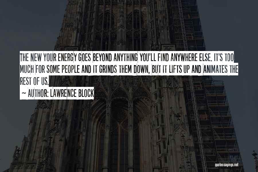 Lawrence Block Quotes: The New Your Energy Goes Beyond Anything You'll Find Anywhere Else. It's Too Much For Some People And It Grinds