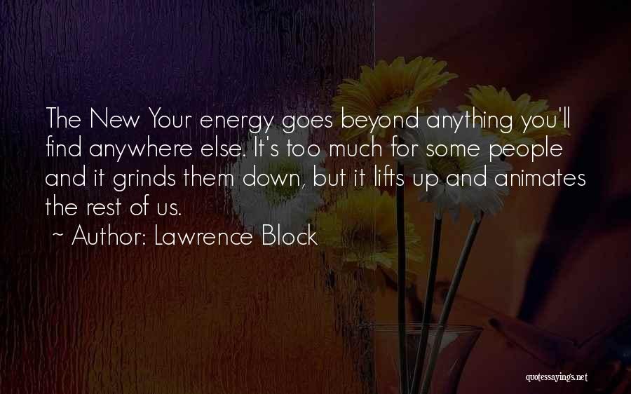 Lawrence Block Quotes: The New Your Energy Goes Beyond Anything You'll Find Anywhere Else. It's Too Much For Some People And It Grinds