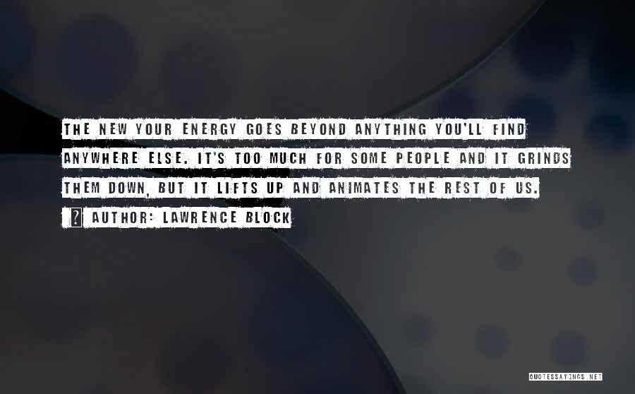 Lawrence Block Quotes: The New Your Energy Goes Beyond Anything You'll Find Anywhere Else. It's Too Much For Some People And It Grinds