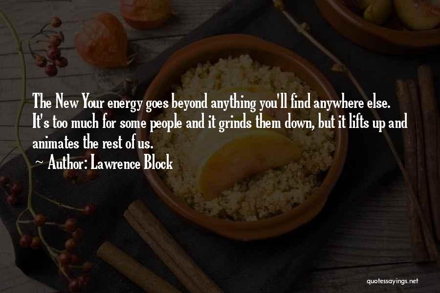 Lawrence Block Quotes: The New Your Energy Goes Beyond Anything You'll Find Anywhere Else. It's Too Much For Some People And It Grinds