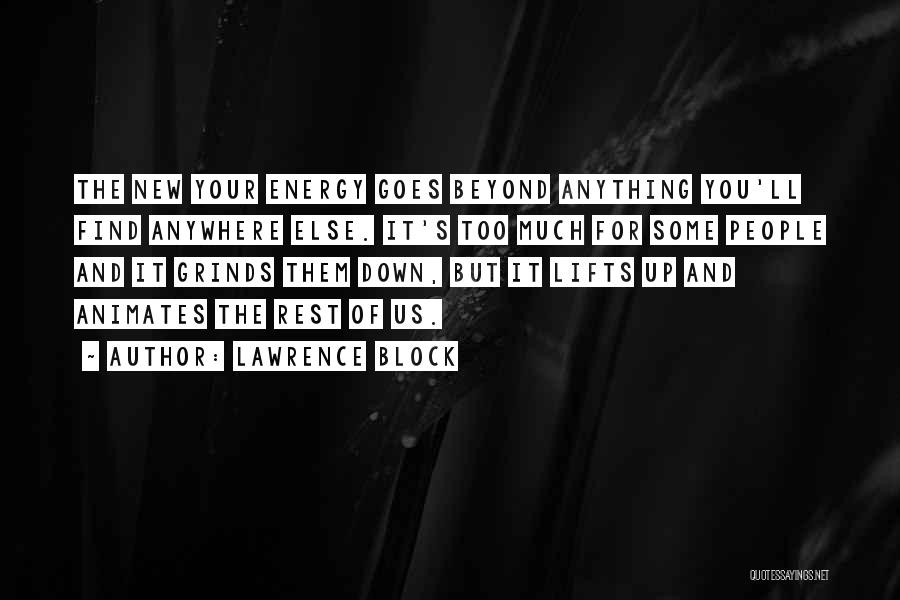 Lawrence Block Quotes: The New Your Energy Goes Beyond Anything You'll Find Anywhere Else. It's Too Much For Some People And It Grinds