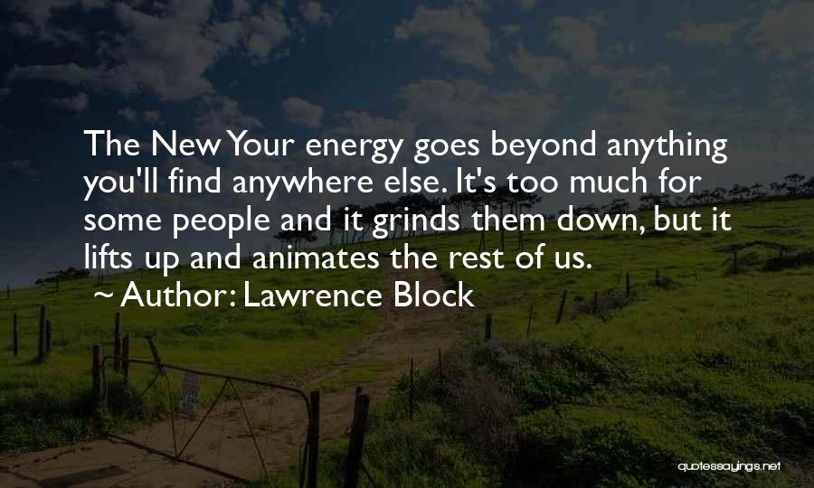 Lawrence Block Quotes: The New Your Energy Goes Beyond Anything You'll Find Anywhere Else. It's Too Much For Some People And It Grinds