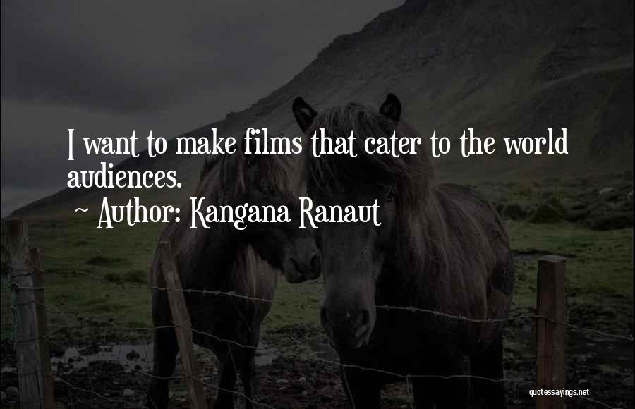 Kangana Ranaut Quotes: I Want To Make Films That Cater To The World Audiences.