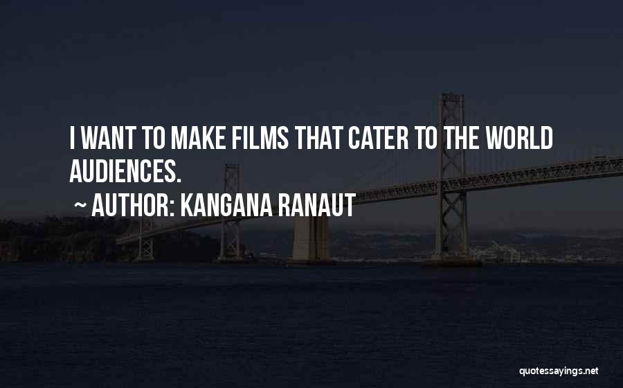 Kangana Ranaut Quotes: I Want To Make Films That Cater To The World Audiences.