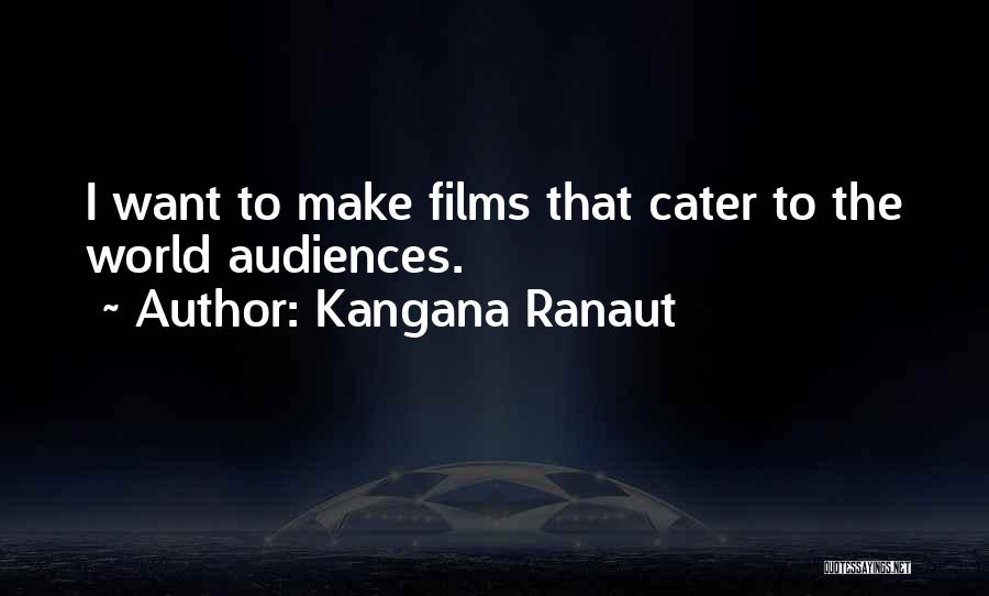 Kangana Ranaut Quotes: I Want To Make Films That Cater To The World Audiences.