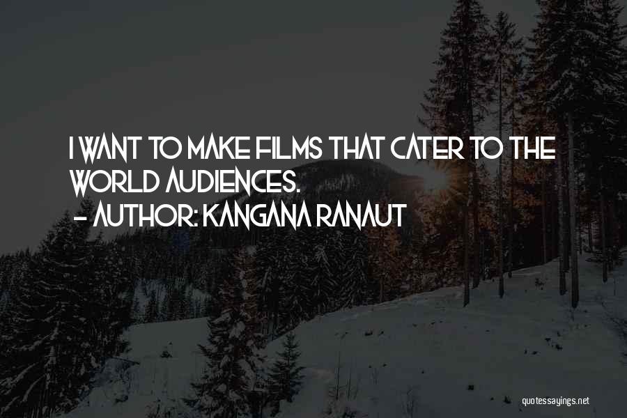 Kangana Ranaut Quotes: I Want To Make Films That Cater To The World Audiences.