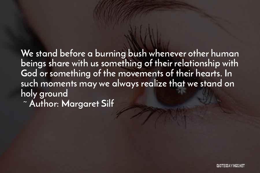 Margaret Silf Quotes: We Stand Before A Burning Bush Whenever Other Human Beings Share With Us Something Of Their Relationship With God Or