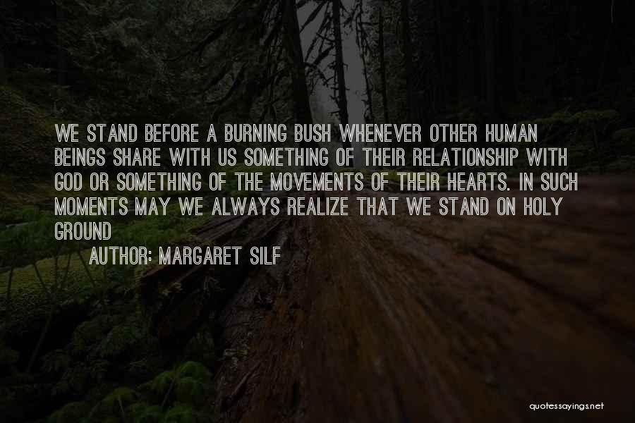 Margaret Silf Quotes: We Stand Before A Burning Bush Whenever Other Human Beings Share With Us Something Of Their Relationship With God Or