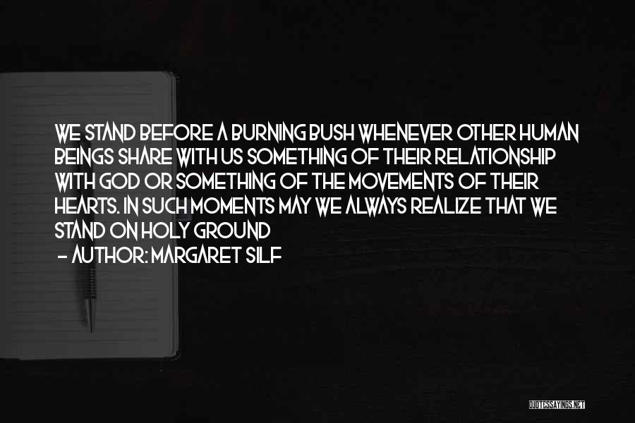 Margaret Silf Quotes: We Stand Before A Burning Bush Whenever Other Human Beings Share With Us Something Of Their Relationship With God Or
