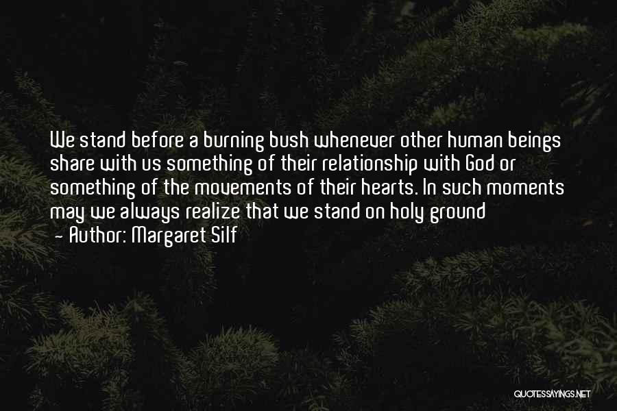 Margaret Silf Quotes: We Stand Before A Burning Bush Whenever Other Human Beings Share With Us Something Of Their Relationship With God Or