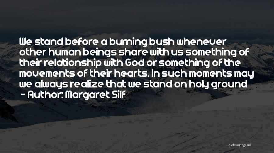 Margaret Silf Quotes: We Stand Before A Burning Bush Whenever Other Human Beings Share With Us Something Of Their Relationship With God Or