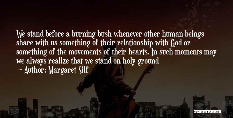 Margaret Silf Quotes: We Stand Before A Burning Bush Whenever Other Human Beings Share With Us Something Of Their Relationship With God Or