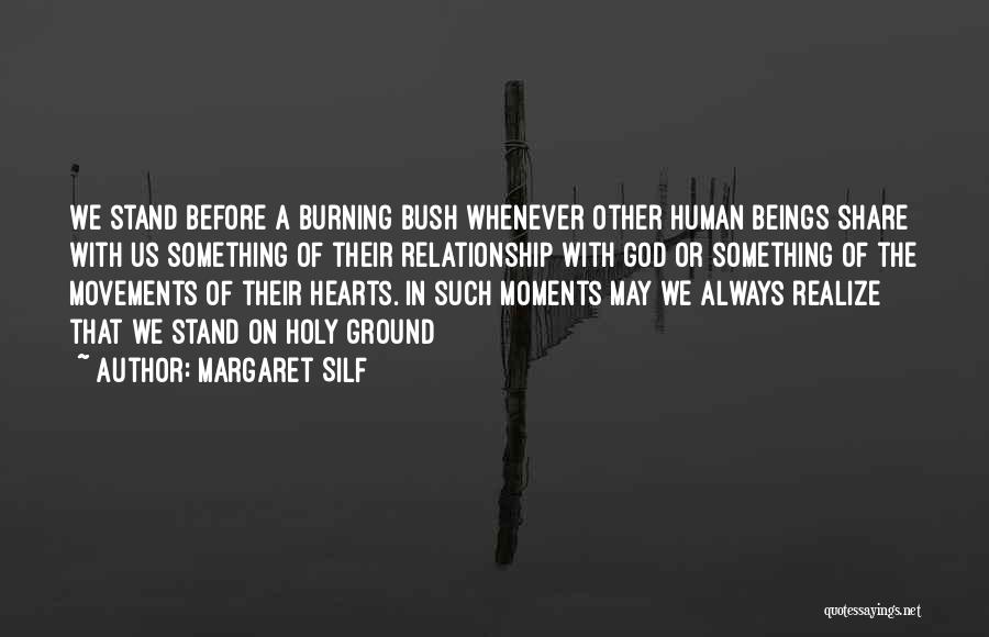 Margaret Silf Quotes: We Stand Before A Burning Bush Whenever Other Human Beings Share With Us Something Of Their Relationship With God Or