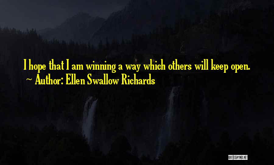 Ellen Swallow Richards Quotes: I Hope That I Am Winning A Way Which Others Will Keep Open.