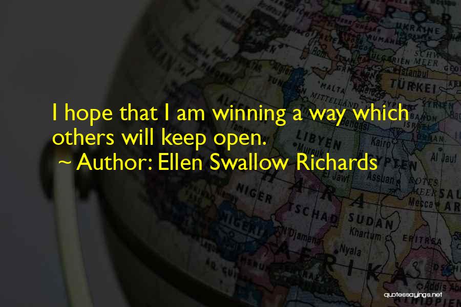 Ellen Swallow Richards Quotes: I Hope That I Am Winning A Way Which Others Will Keep Open.