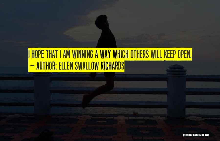 Ellen Swallow Richards Quotes: I Hope That I Am Winning A Way Which Others Will Keep Open.